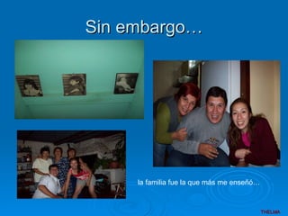 Sin embargo… la familia fue la que más me enseñó…