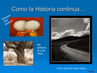 Como la Historia continúa… Buscaré más abrazos Y veré cual es el mejor camino Me enfrentaré a los retos…