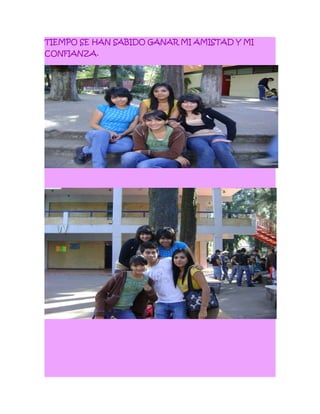 TIEMPO SE HAN SABIDO GANAR MI AMISTAD Y MI
CONFIANZA.
 