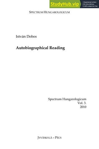 SPECTRUM HUNGAROLOGICUM
JYVÄSKYLÄ – PÉCS
István Dobos
Autobiographical Reading
Spectrum Hungarologicum
Vol. 3.
2010
 