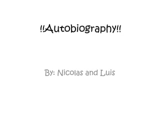 !!Autobiography!! By: Nicolas and Luis 