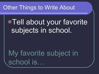 Other Things to Write About Tell about your favorite subjects in school. My favorite subject in school is… 