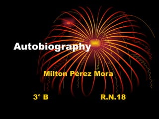 Autobiography   Milton Pérez Mora  3° B  R.N.18 