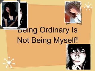 Being Ordinary Is Not Being Myself! 