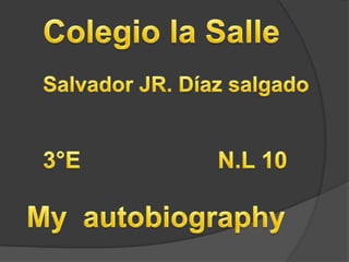 Colegio la Salle Salvador JR. Díaz salgado 3°EN.L 10 My  autobiography 