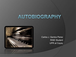 Autobiography Carlos J. Santos Perez RISE Student UPR at Cayey 