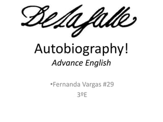 Autobiography!
  Advance English

  •Fernanda Vargas #29
          3ºE
 