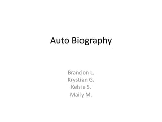 Auto Biography


    Brandon L.
    Krystian G.
     Kelsie S.
     Maily M.
 