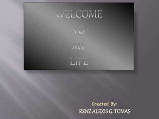 Created By: 
RENZ ALEXIS G. TOMAS 
 