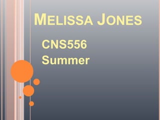 MELISSA JONES
CNS556
Summer
 