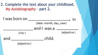 2. Complete the text about your childhood.
My Autobiography – part 2.
 