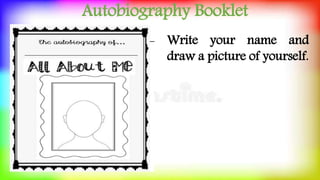 Autobiography Booklet
- Write your name and
draw a picture of yourself.
 