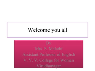 Welcome you all
By
Mrs. S. Malathi
Assistant Professor of English
V. V. V. College for Women
Virudhunagar
 