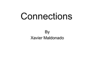 Connections By  Xavier Maldonado 