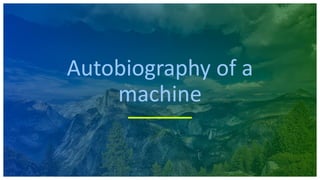 Autobiography of a
machine
 