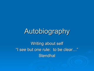 Autobiography Writing about self “I see but one rule:  to be clear…” Stendhal 
