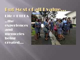 But Most of all I value…
Life @ DTEEA
..the
experiences
and
memories
being
created…
 