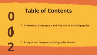 Table of Contents
 Understand the purpose and features of autobiographies.
 Analyze and interpret autobiographical texts.
0
2
0
1
 