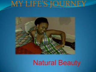 MY LIFE’S JOURNEY Natural Beauty 