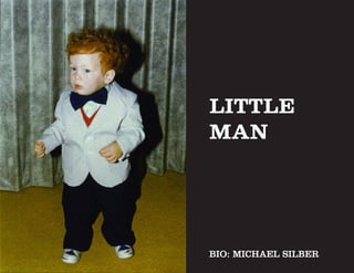 LITTLE
MAN




BIO: MICHAEL SILBER
 