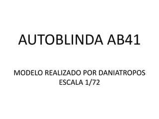 AUTOBLINDA AB41
MODELO REALIZADO POR DANIATROPOS
          ESCALA 1/72
 