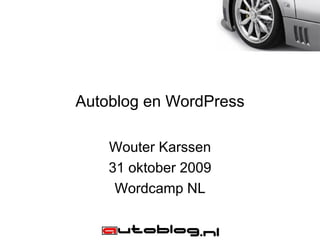 Autoblog en WordPress

    Wouter Karssen
    31 oktober 2009
     Wordcamp NL
 
