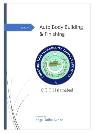 6/19/2021
Prepared By
Engr. Talha Akbar
Auto Body Building
& Finishing
C T T I Islamabad
 