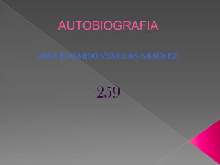 AUTOBIOGRAFIA
José Eduardo Venegas Sánchez
259
 