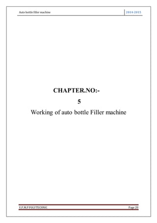 Auto bottle filler machine 2014-2015
V.P.M.P POLYTECHNIC Page 20
CHAPTER.NO:-
5
Working of auto bottle Filler machine
 
