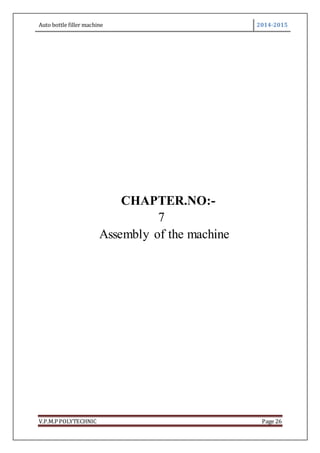 Auto bottle filler machine 2014-2015
V.P.M.P POLYTECHNIC Page 26
CHAPTER.NO:-
7
Assembly of the machine
 
