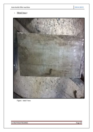 Auto bottle filler machine 2014-2015
V.P.M.P POLYTECHNIC Page 29
1. Metal base:-
Figure: matel base
 
