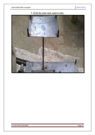 Auto bottle filler machine 2014-2015
V.P.M.P POLYTECHNIC Page 31
4. Weld the water tank support tank:-
 