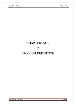 Auto bottle filler machine 2014-2015
V.P.M.P POLYTECHNIC Page 4
CHAPTER. NO:-
2
PROBLEM DEFINITION
 