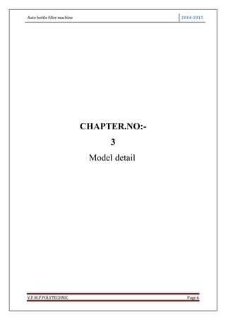 Auto bottle filler machine 2014-2015
V.P.M.P POLYTECHNIC Page 6
CHAPTER.NO:-
3
Model detail
 