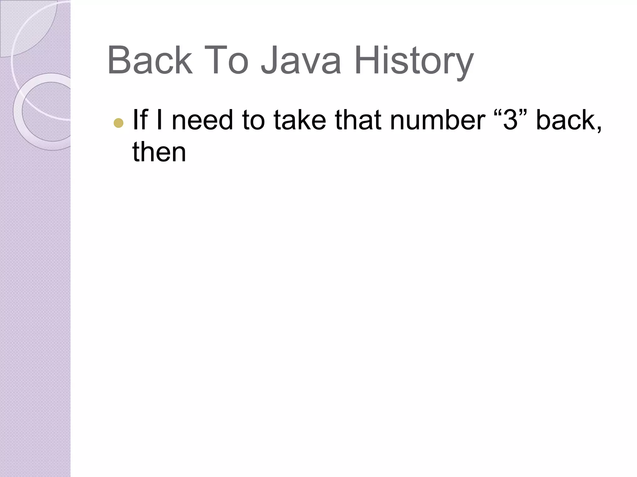 Back To Java History
● If I need to take that number “3” back,
then
 