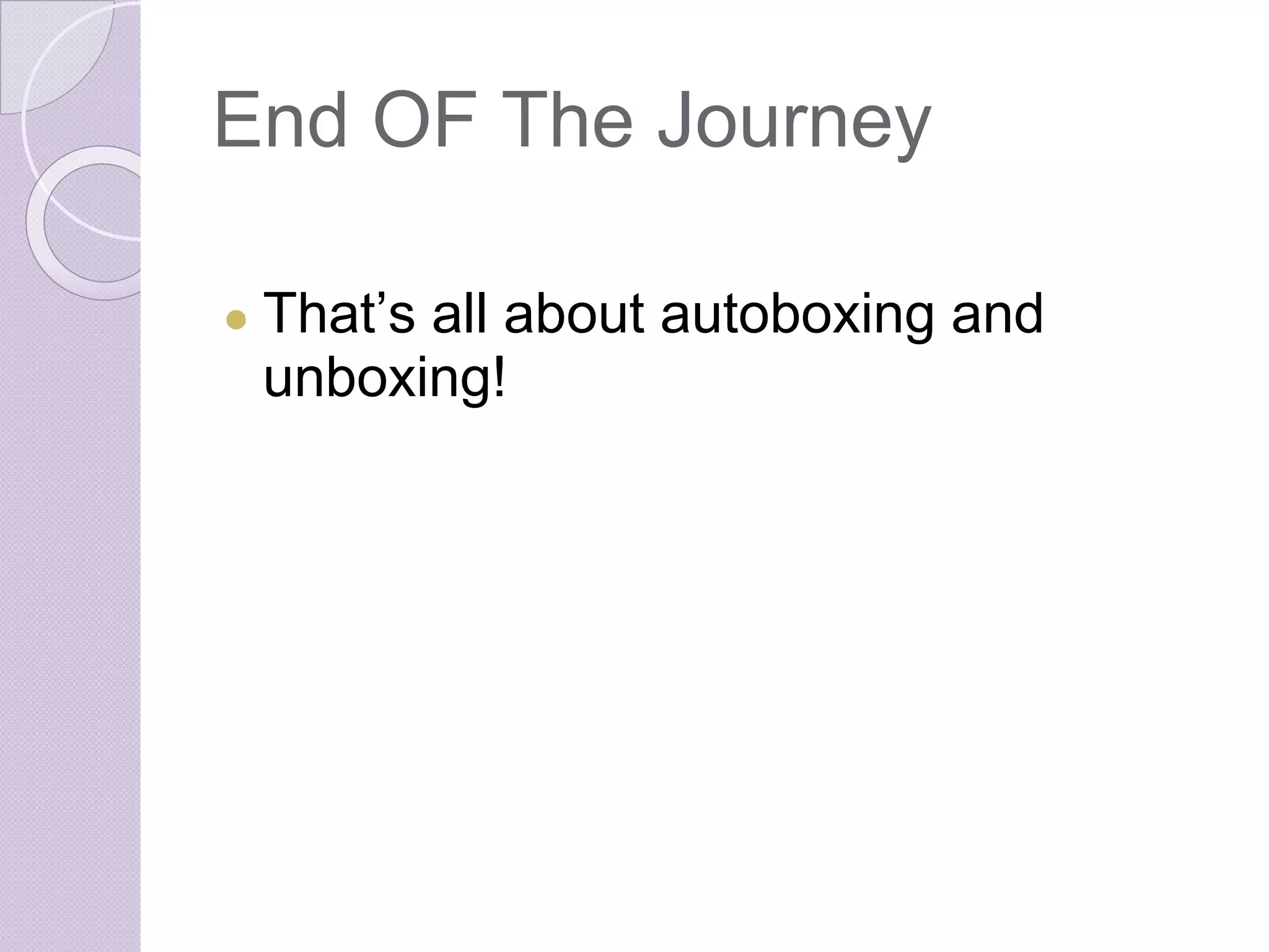End OF The Journey
● That’s all about autoboxing and
unboxing!
 