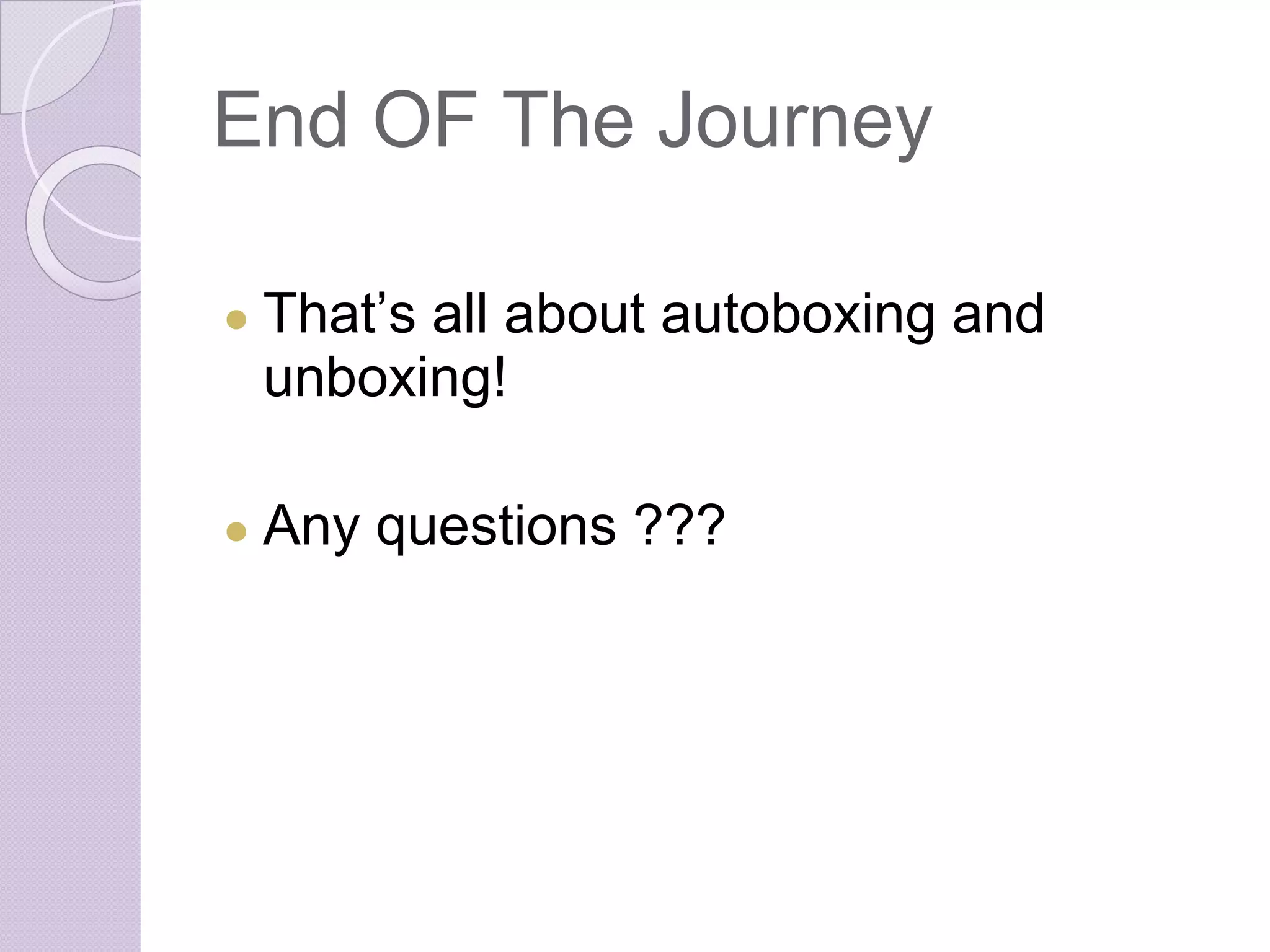 End OF The Journey
● That’s all about autoboxing and
unboxing!
● Any questions ???
 