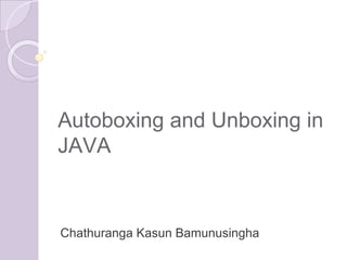 Autoboxing and Unboxing in
JAVA
Chathuranga Kasun Bamunusingha
 