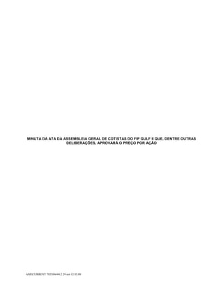 MINUTA DA ATA DA ASSEMBLEIA GERAL DE COTISTAS DO FIP GULF II QUE, DENTRE OUTRAS
                  DELIBERAÇÕES, APROVARÁ O PREÇO POR AÇÃO




AMECURRENT 703506644.2 29-set-12 05:08
 