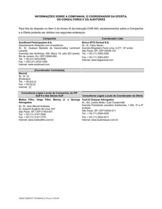 INFORMAÇÕES SOBRE A COMPANHIA, O COORDENADOR DA OFERTA,
                            OS CONSULTORES E OS AUDITORES


Para fins do disposto no Item 2 do Anexo III da Instrução CVM 400, esclarecimentos sobre a Companhia
e a Oferta poderão ser obtidos nos seguintes endereços:

                      Companhia                                             Coordenador Líder
AutoBrasil Participações S.A.                             Banco BTG Pactual S.A.
Departamento Relações com Investidores                    At.: Sr. Fabio Nazari
At.: Sr. Gustavo Barbeito de Vasconcellos Lantimant       Avenida Brigadeiro Faria Lima, 3.477, 14º andar
Lacerda                                                   São Paulo, SP, CEP 04538-133
Avenidas das Américas, 500, Bloco 19, sala 303 (parte),   Tel.: + 55 (11) 3383-2000
Rio de Janeiro, RJ, CEP 22640-904                         Fax: + 55 (11) 3383-2001
Tel.: + 55 (21) 3433-5000                                 Internet: www.btgpactual.com
Fax: + (55) (21) 3433-1065
Internet: www.autobrasil.com

                  [Coordenador Contratado]
[Nome]
At.: Sr. [•]
[Endereço]
Tel.: + 55 ([•]) [•]
Fax: + 55 [•]) [•]
Internet: [•]

  Consultores Legais Locais da Companhia, do FIP
             Gulf II e dos Sócios Gulf                    Consultores Legais Locais do Coordenador da Oferta
Mattos Filho, Veiga Filho, Marrey Jr. e Quiroga Tauil & Chequer Advogados
Advogados                                       At.: Srs. Carlos Motta / Caio Cossermelli
At.: Sr. Jean Marcel Arakawa                    Avenida Presidente Juscelino Kubitschek, 1.455, 5º e 6º
Al. Joaquim Eugênio de Lima, 447                andares
São Paulo, SP, CEP 01403-001                    São Paulo, SP, CEP 04543-011
Tel.: + 55 (11) 3147-7600                       Tel.: + 55 (11) 2504-4200
Fax: + 55 (11) 3147-7770                                  Fax: + 55 (11) 2504-4211
Internet: www.mattosfilho.com.br                          Internet: www.tauilchequer.com.br




AMECURRENT 703506644.2 29-set-12 05:08
 