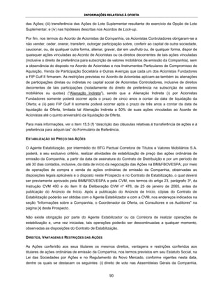 INFORMAÇÕES RELATIVAS À OFERTA


das Ações; (iii) transferência das Ações do Lote Suplementar resultante do exercício da Opção de Lote
Suplementar; e (iv) nas hipóteses descritas nos Acordos de Lock-up.

Por fim, nos termos do Acordo de Acionistas da Companhia, os Acionistas Controladores obrigaram-se a
não vender, ceder, onerar, transferir, outorgar participação sobre, conferir ao capital de outra sociedade,
caucionar, ou, de qualquer outra forma, alienar, gravar, dar em usufruto ou, de qualquer forma, dispor de
quaisquer ações vinculadas ao Acordo de Acionistas ou os direitos decorrentes de tais ações vinculadas
(inclusive o direito de preferência para subscrição de valores mobiliários de emissão da Companhia), sem
a observância do disposto no Acordo de Acionistas e nos Instrumentos Particulares de Compromisso de
Aquisição, Venda de Participação Societária e Outras Avenças que cada um dos Acionistas Fundadores
e FIP Gulf II firmaram. As restrições previstas no Acordo de Acionistas aplicam-se também às alienações
de participações diretas ou indiretas no capital social de Acionistas Controladores, inclusive de direitos
decorrentes de tais participações (notadamente do direito de preferência na subscrição de valores
mobiliários ou quotas) (“Alienação Indireta”), sendo que a Alienação Indireta (i) por Acionistas
Fundadores somente poderá ocorrer após o prazo de cinco anos a contar da data de liquidação da
Oferta; e (ii) pelo FIP Gulf II somente poderá ocorrer após o prazo de três anos a contar da data de
liquidação da Oferta, limitada tal Alienação Indireta a 50% de suas ações vinculadas ao Acordo de
Acionistas até o quinto aniversário da liquidação da Oferta.

Para mais informações, ver o item 15.5 (f) “descrição das cláusulas relativas à transferência de ações e à
preferência para adquiri-las” do Formulário de Referência.

ESTABILIZAÇÃO DO PREÇO DAS AÇÕES

O Agente Estabilização, por intermédio do BTG Pactual Corretora de Títulos e Valores Mobiliários S.A.
poderá, a seu exclusivo critério, realizar atividades de estabilização de preço das ações ordinárias de
emissão da Companhia, a partir da data de assinatura do Contrato de Distribuição e por um período de
até 30 dias contados, inclusive, da data de início da negociação das Ações na BM&FBOVESPA, por meio
de operações de compra e venda de ações ordinárias de emissão da Companhia, observadas as
disposições legais aplicáveis e o disposto neste Prospecto e no Contrato de Estabilização, o qual deverá
ser previamente aprovado pela BM&FBOVESPA e pela CVM, nos termos do artigo 23, parágrafo 3º, da
Instrução CVM 400 e do item II da Deliberação CVM nº 476, de 25 de janeiro de 2005, antes da
publicação do Anúncio de Início. Após a publicação do Anúncio de Início, cópias do Contrato de
Estabilização poderão ser obtidas com o Agente Estabilizador e com a CVM, nos endereços indicados na
seção “Informações sobre a Companhia, o Coordenador da Oferta, os Consultores e os Auditores” na
página [•] deste Prospecto.

Não existe obrigação por parte do Agente Estabilizador ou da Corretora de realizar operações de
estabilização e, uma vez iniciadas, tais operações poderão ser descontinuadas a qualquer momento,
observadas as disposições do Contrato de Estabilização.

DIREITOS, VANTAGENS E RESTRIÇÕES DAS AÇÕES

As Ações conferirão aos seus titulares os mesmos direitos, vantagens e restrições conferidos aos
titulares de ações ordinárias de emissão da Companhia, nos termos previstos em seu Estatuto Social, na
Lei das Sociedades por Ações e no Regulamento do Novo Mercado, conforme vigentes nesta data,
dentre os quais se destacam os seguintes: (i) direito de voto nas Assembleias Gerais da Companhia,


                                                    90
 