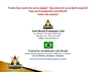 www.autobrasilfranquias.com.br
Venha fazer parte da nossa equipe! Seja dono do seu próprio negócio!
Seja um Franqueado Auto Brasil!
Entre em contato!
 