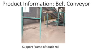 Product Information: Belt Conveyor
Support Frame of touch roll
 