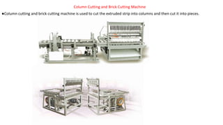 Column Cutting and Brick Cutting Machine
●Column cutting and brick cutting machine is used to cut the extruded strip into columns and then cut it into pieces.
 