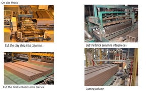 On-site Photo
Cut the clay strip into columns Cut the brick columns into pieces
Cut the brick columns into pieces
Cutting column
 