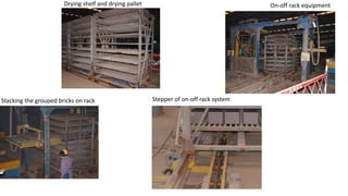 Drying shelf and drying pallet On-off rack equipment
Stacking the grouped bricks on rack Stepper of on-off rack system
 