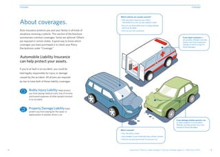 Coverages                                                                                                                                    Coverages



                                                                   Which vehicles are usually covered?
                                                                   • The vehicle(s) listed on your Policy
    About coverages.                                                 Declarations or any car you replace it with
                                                                   • Any car you drive while yours is being repaired
                                                                     due to an accident
    Auto insurance protects you and your family in all kinds of    • Any car you rent or borrow
    situations involving a vehicle. This section of the brochure
    summarizes common coverages. Some are optional. Others                                                                             If you injure someone in
                                                                                                                                       an accident, Allstate can help
    are required in certain states. A good way to know which                                                                           protect you from losing your
    coverages you have purchased is to check your Policy                                                                               savings or home to pay for
                                                                                                                                       those damages.
    Declarations under “Coverage.”


    Automobile Liability Insurance
    can help protect your assets.
    If you’re at fault in an accident, you could be
    held legally responsible for injury or damage
    caused by the accident. All drivers are required
    by law to have both of these liability coverages:


                Bodily Injury Liability helps protect
                you from paying medical costs, loss of income
                and funeral expenses of other people involved
                in an accident.



                Property Damage Liability helps
                protect you from paying for the repair or
                replacement of another driver’s car.

                                                                                                                                If you damage another person’s car
                                                                                                                                or other property in an accident,
                                                                                                                                Allstate can help protect you from
                                                                                                                                paying for those damages.
                                                                   Who’s covered?
                                                                   • You, the policy owner
                                                                   • Any resident in your home who has a driver’s license
                                                                   • Anyone you give permission to use your car




4                                                                             Questions? Want to make changes? Call your Allstate Agent or 1-800-ALLSTATE.              5
 