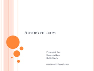 AUTOBYTEL.COM

Presented By:-

Maneesh Garg
Rohit Singh
manigarg21@gmail.com

 