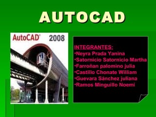 AUTOCAD
INTEGRANTES:
•Neyra Prada Yanina
•Satornicio Satornicio Martha
•Farroñan palomino julia
•Castillo Chonate William
•Guevara Sánchez juliana
•Ramos Minguillo Noemí