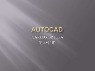 autocad CARLOS ORTEGA 1ª FM “B” 